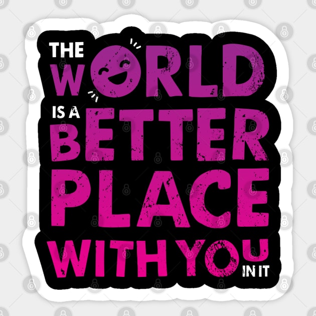 The World Is A Better Place With You In It Sticker by zoljo